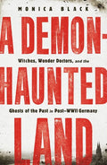 A Demon-Haunted Land: Witches, Wonder Doctors, and the Ghosts of the Past in Post-WWII Germany - Paperback