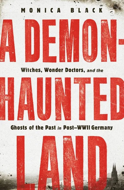 A Demon-Haunted Land: Witches, Wonder Doctors, and the Ghosts of the Past in Post-WWII Germany - Paperback