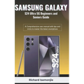 SAMSUNG GALAXY S24 Ultra 5G Beginners and Seniors Guide: A Comprehensive user manual with tips and tricks to master the latest smartphone - Paperback