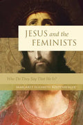 Jesus and the Feminists: Who Do They Say That He Is? - Paperback