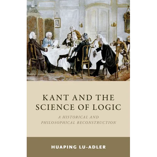 Kant and the Science of Logic: A Historical and Philosophical Reconstruction - Hardcover