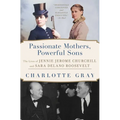 Passionate Mothers, Powerful Sons: The Lives of Jennie Jerome Churchill and Sara Delano Roosevelt - Paperback