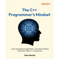 The C++ Programmer's Mindset: Learn computational, algorithmic, and systems thinking to become a better C++ programmer - Paperback