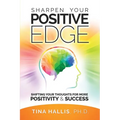 Sharpen Your Positive Edge: Shifting Your Thoughts for More Positivity and Success - Paperback