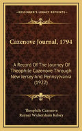Cazenove Journal, 1794: A Record of the Journey of Theophile Cazenove Through New Jersey and Pennsylvania (1922) - Hardcover