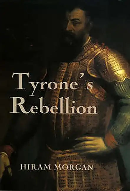 Tyrone's Rebellion: The Outbreak of the Nine Years War in Tudor Ireland - Paperback