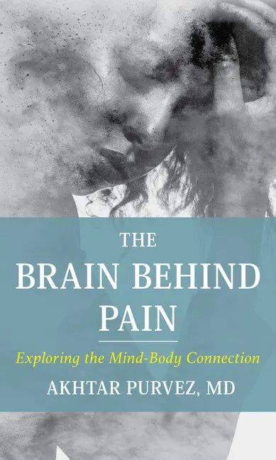 The Brain Behind Pain: Exploring the Mind-Body Connection - Hardcover