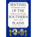 Sentinel of the Southern Plains: Fort Richardson and the Northwest Texas Frontier, 1866-1878 - Paperback