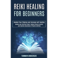 Reiki Healing for Beginners: Awaken Your Chakras and Increase Self-healing (Awaken Your Spiritual Power, Reduce Stress & Anxiety and Improve Awareness - Paperback