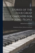 Stories of the Four Great Composers for Young People: Mendelssohn, Mozart, Beethoven and Haydn - Paperback
