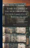 Some Records of the Northrup and Tucker Families of Rhode Island: With Notes on Intermarrying Families - Hardcover