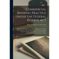 Commercial Banking Practice Under the Federal Reserve Act; the Law and Regulations, the Informal Rulings of the Federal Reserve Board, and the Opinion - Paperback