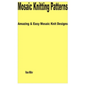 Mosaic Knitting Patterns: Amazing & Easy Mosaic Knit Designs - Paperback