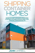 Shipping Container Homes: Definitive Guide to Designing and Building a Shipping Container Home Including Living, Traveling, and Budgeting Tips - Paperback