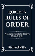 Robert's Rules of Order: A Complete Guide to Robert's Rules of Order - Hardcover