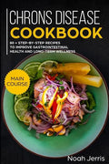 Chrons Disease Cookbook: Main Course - 80 + Step-By-Step Recipes to Improve Gastrointestinal Health and Long-Term Wellness (Ibd Effective Approach) - Paperback
