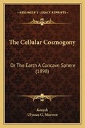The Cellular Cosmogony: Or The Earth A Concave Sphere (1898) - Paperback