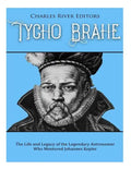 Tycho Brahe: The Life and Legacy of the Legendary Astronomer Who Mentored Johannes Kepler - Paperback