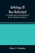 Anthology Of New Netherland, Or, Translations From The Early Dutch Poets Of New York: With Memoirs Of Their Lives - Paperback