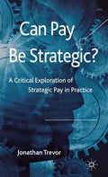 Can Pay Be Strategic?: A Critical Exploration of Strategic Pay in Practice - Hardcover