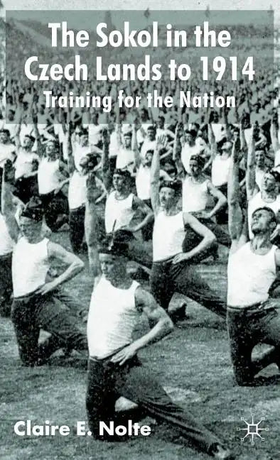 The Sokol in the Czech Lands to 1914: Training for the Nation - Hardcover