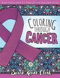 Coloring Through Cancer: An Adult Coloring Book with 30 Positive Affirmations to Encourage Cancer Survivors - Paperback