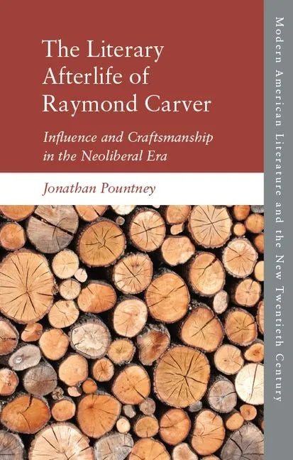 The Literary Afterlife of Raymond Carver: Influence and Craftmanship in the Neoliberal Era - Paperback