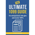 The Ultimate 1099 Guide: For Entrepreneurs Who Give and Receive 1099s - Paperback