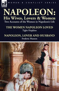 Napoleon: His Wives, Lovers & Women-Two Accounts of the Women in Napoleon's Life - Paperback