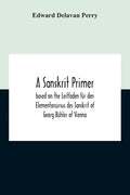 A Sanskrit Primer; Based On The Leitfaden Für Den Elementarcursus Des Sanskrit Of Georg Bühler Of Vienna - Paperback