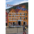 Discovering Norway: A Comprehensive Travel Guide to the Land of Fjords and Northern Lights - Paperback