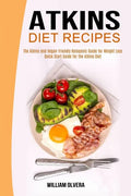 Atkins Diet Recipes: The Atkins and Vegan-friendly Ketogenic Guide for Weight Loss (Quick Start Guide for the Atkins Diet) - Paperback