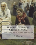 Where Highways Cross (1895). By: J. S. Fletcher: Illustrated By: J. Ayton Symington (1859-1939).British illustrator - Paperback
