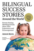 Bilingual Success Stories Around the World: Parents Raising Multilingual Kids Share Their Experiences and Encouragement - Paperback