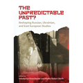 The Unpredictable Past?: Reshaping Russian, Ukrainian, and East European Studies - Paperback