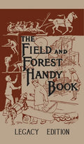The Field And Forest Handy Book (Legacy Edition): New Ideas For Out Of Doors - Hardcover
