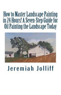 How to Master Landscape Painting in 24 Hours!: A Seven-Step Guide for Oil Painting the Landscape Today - Paperback
