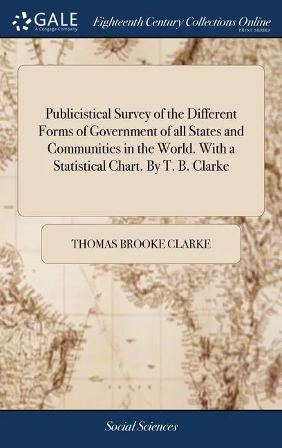 Publicistical Survey of the Different Forms of Government of all States and Communities in the World. With a Statistical Chart. By T. B. Clarke - Hardcover