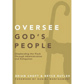 The Oversee God's People: Shepherding the Flock Through Administration and Delegation - Paperback