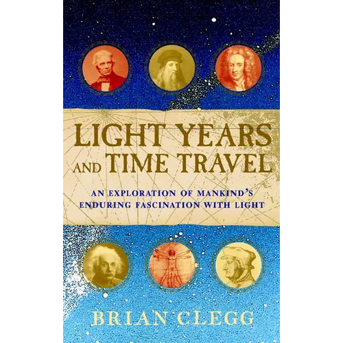 Light Years and Time Travel: An Exploration of Mankind's Enduring Fascination with Light - Paperback