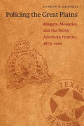 Policing the Great Plains: Rangers, Mounties, and the North American Frontier, 1875-1910 - Paperback
