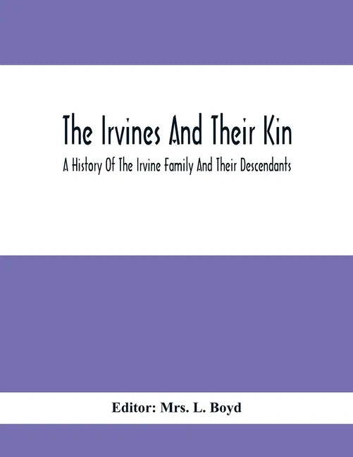 The Irvines And Their Kin. A History Of The Irvine Family And Their Descendants - Paperback