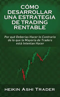 Cómo Desarrollar una Estrategia de Trading Rentable: Por qué Deberías Hacer lo Contrario de lo que la Mayoría de Traders Intentan Hacer - Paperback