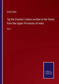 'Up the Country' Letters written to her Sister from the Upper Provinces of India: Vol. I - Paperback