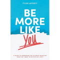 Be More Like You: A Guide to Answering the Ultimate Question "What do I want to do with my life?" - Paperback