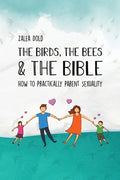 The Birds, the Bees & the Bible: How To Practically Parent Sexuality - Paperback