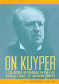 On Kuyper: A Collection of Readings on the Life, Work & Legacy of Abraham Kuyper - Paperback