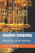 Quantum Computing: Mastering in 60 minutes - Paperback