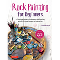 Rock Painting for Beginners: A Complete Guide to Techniques and Supplies with 50 Original Designs to Inspire You - Hardcover