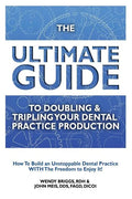 The Ultimate Guide To Doubling & Tripling Your Dental Practice Production: How To Build An Unstoppable Dentist Practice With The Freedom To Enjoy It! - Paperback